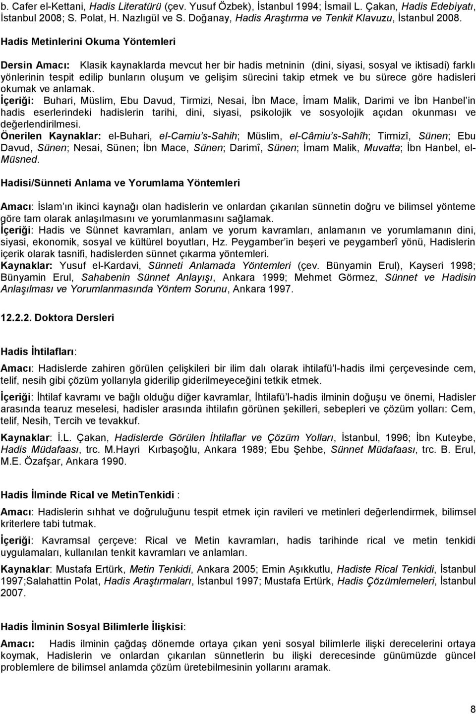 Hadis Metinlerini Okuma Yöntemleri Dersin Amacı: Klasik kaynaklarda mevcut her bir hadis metninin (dini, siyasi, sosyal ve iktisadi) farklı yönlerinin tespit edilip bunların oluşum ve gelişim