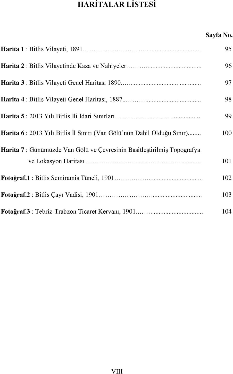 .... 98 Harita 5 : 2013 Yılı Bitlis İli İdari Sınırları..... 99 Harita 6 : 2013 Yılı Bitlis İl Sınırı (Van Gölü nün Dahil Olduğu Sınır).