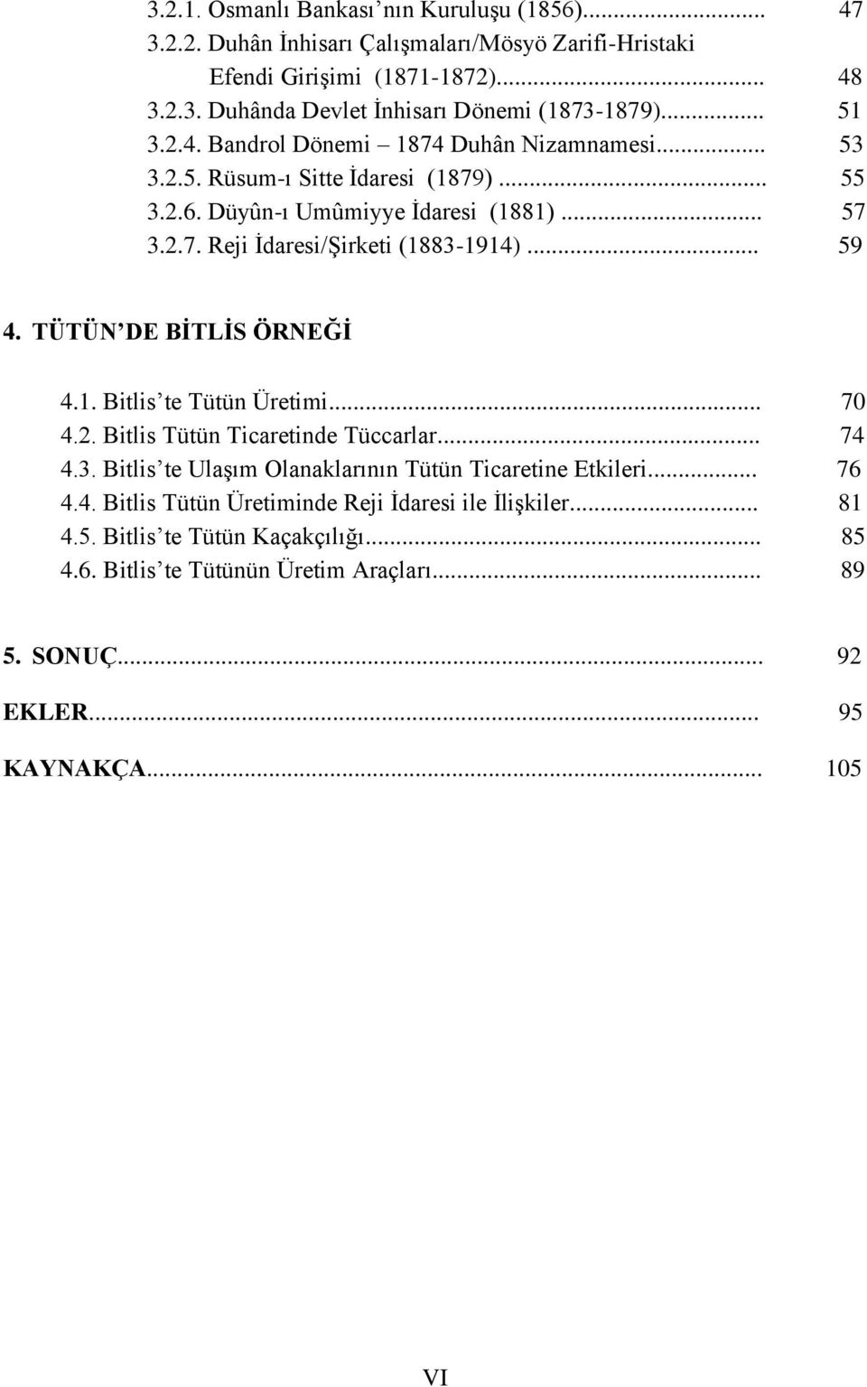 .. 59 4. TÜTÜN DE BİTLİS ÖRNEĞİ 4.1. Bitlis te Tütün Üretimi... 70 4.2. Bitlis Tütün Ticaretinde Tüccarlar... 74 4.3. Bitlis te Ulaşım Olanaklarının Tütün Ticaretine Etkileri... 76 4.4. Bitlis Tütün Üretiminde Reji İdaresi ile İlişkiler.