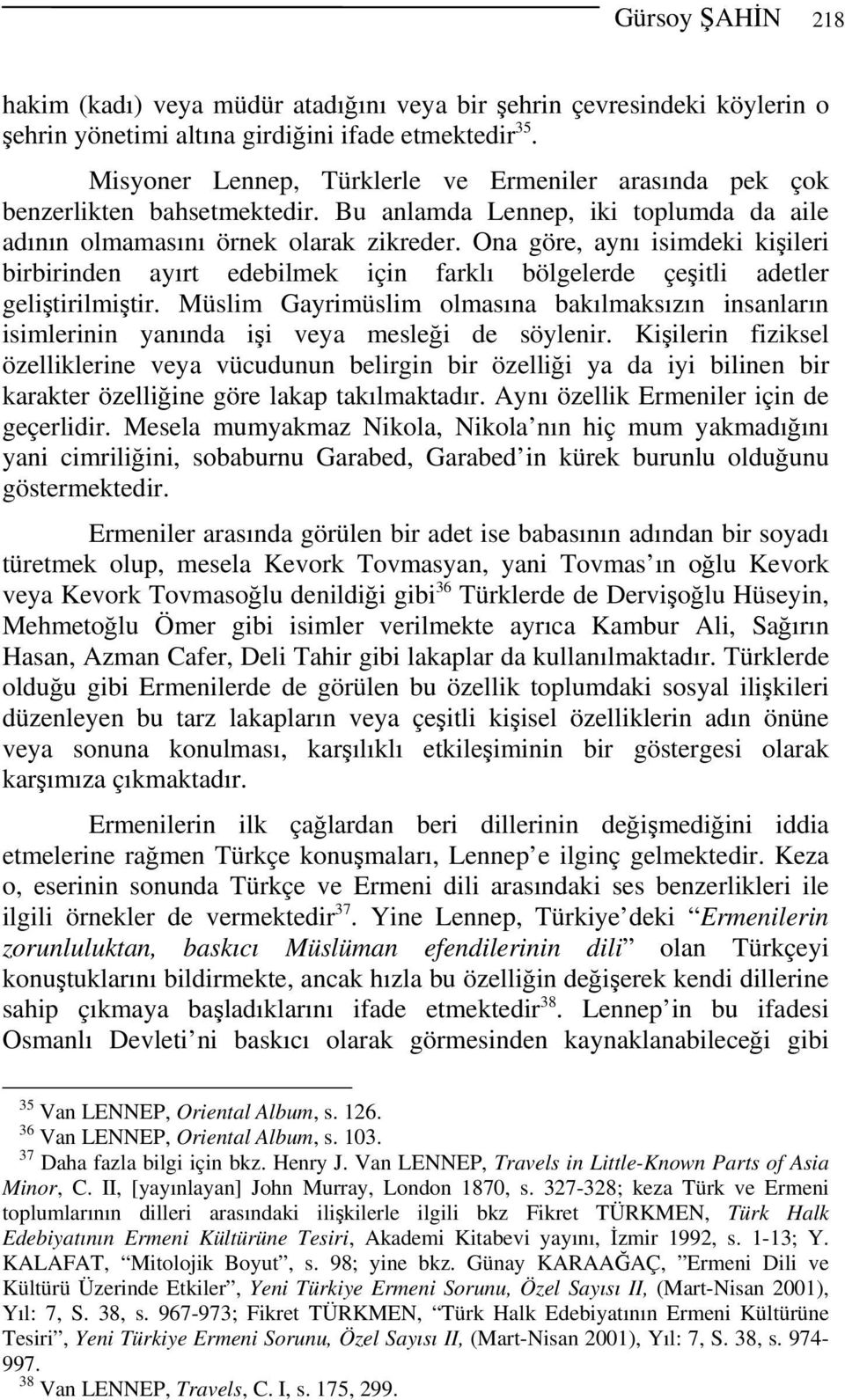 Ona göre, aynı isimdeki kişileri birbirinden ayırt edebilmek için farklı bölgelerde çeşitli adetler geliştirilmiştir.