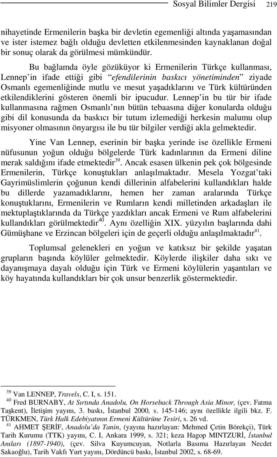 Bu bağlamda öyle gözüküyor ki Ermenilerin Türkçe kullanması, Lennep in ifade ettiği gibi efendilerinin baskıcı yönetiminden ziyade Osmanlı egemenliğinde mutlu ve mesut yaşadıklarını ve Türk