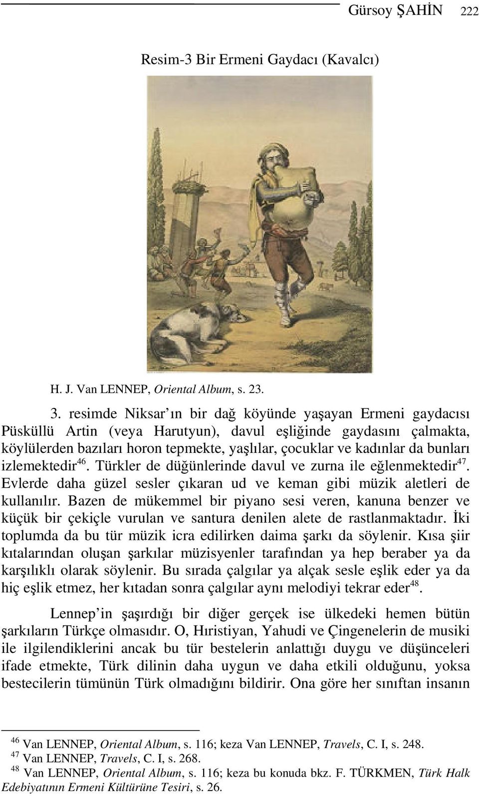 bunları izlemektedir 46. Türkler de düğünlerinde davul ve zurna ile eğlenmektedir 47. Evlerde daha güzel sesler çıkaran ud ve keman gibi müzik aletleri de kullanılır.