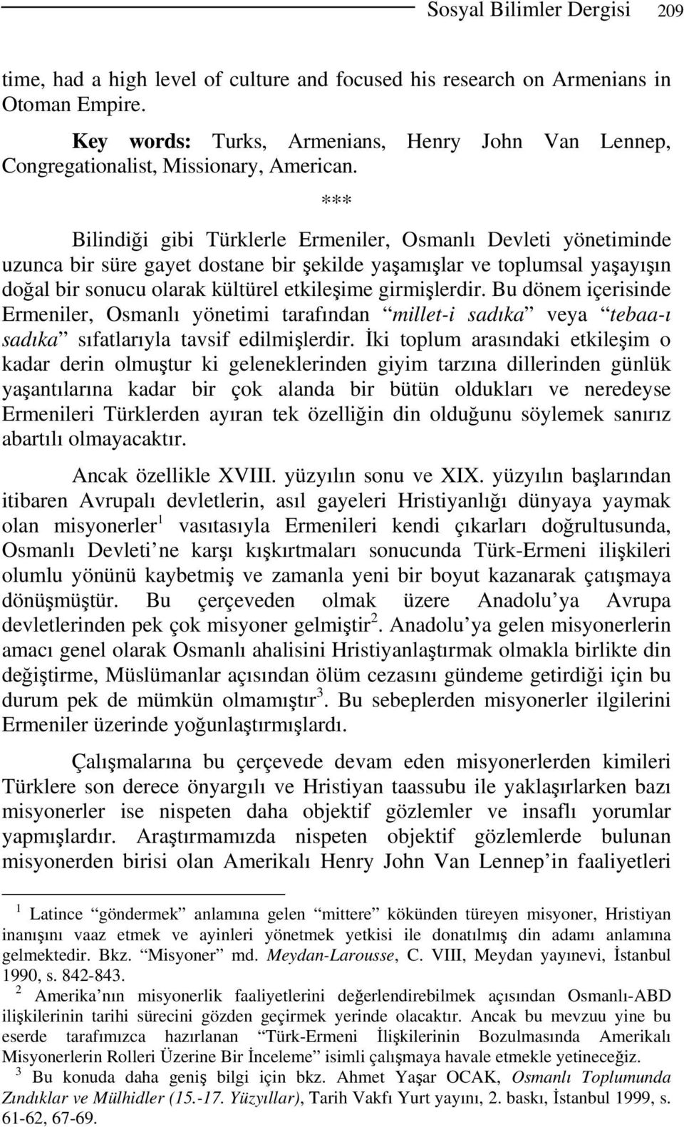 *** Bilindiği gibi Türklerle Ermeniler, Osmanlı Devleti yönetiminde uzunca bir süre gayet dostane bir şekilde yaşamışlar ve toplumsal yaşayışın doğal bir sonucu olarak kültürel etkileşime