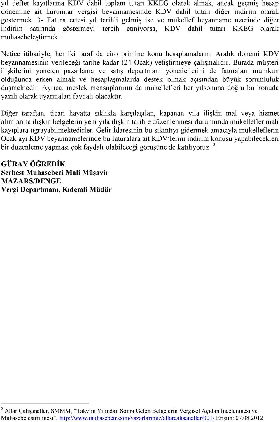 Netice itibariyle, her iki taraf da ciro primine konu hesaplamalarını Aralık dönemi KDV beyannamesinin verileceği tarihe kadar (24 Ocak) yetiştirmeye çalışmalıdır.