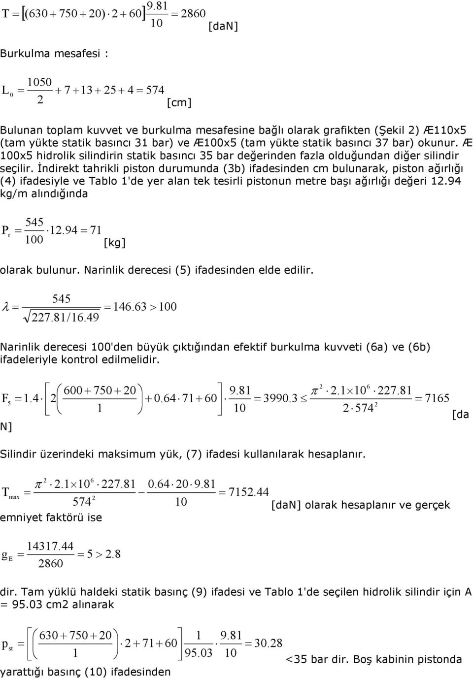 Đndirekt tahrikli piston durumunda (b) ifadesinden cm bulunarak piston ağırlığı () ifadesiyle ve Tablo 'de yer alan tek tesirli pistonun metre başı ağırlığı değeri. kgm alındığında P r =.
