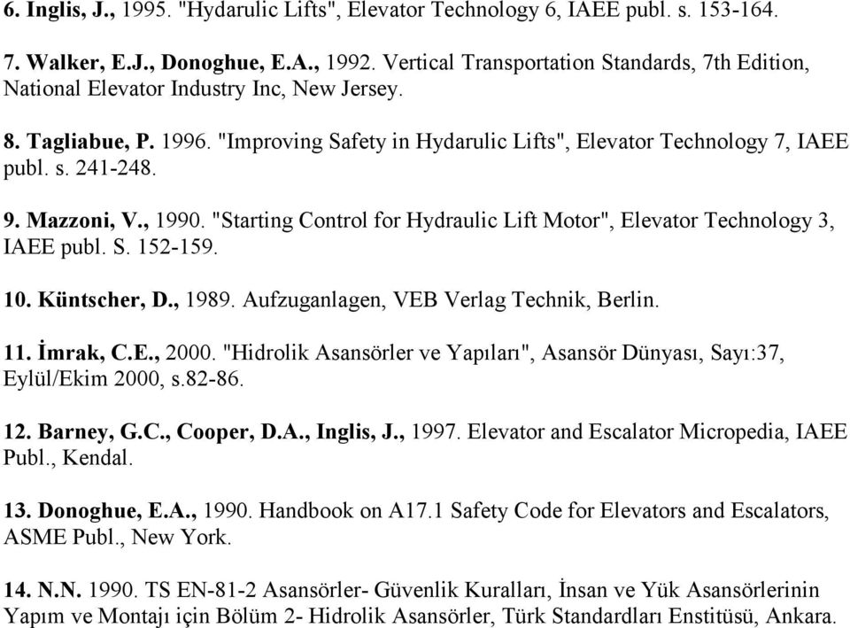 . Aufzuganlagen VEB Verlag Technik Berlin.. Đmrak C.E.. "Hidrolik Asansörler ve Yapıları" Asansör Dünyası Sayı: EylülEkim s.-.. Barney G.C. Cooper D.A. Inglis J.