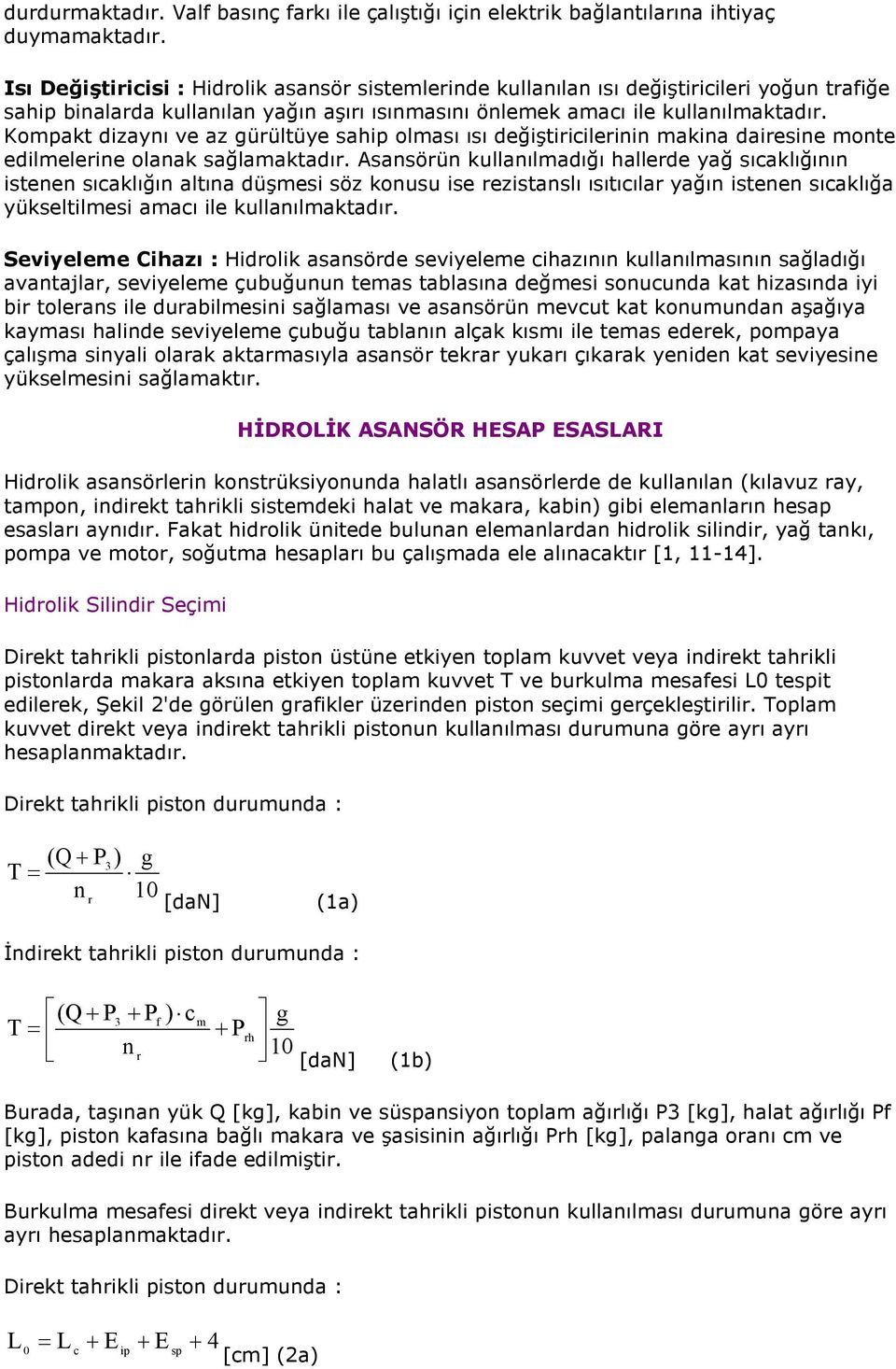 Kompakt dizaynı ve az gürültüye sahip olması ısı değiştiricilerinin makina dairesine monte edilmelerine olanak sağlamaktadır.