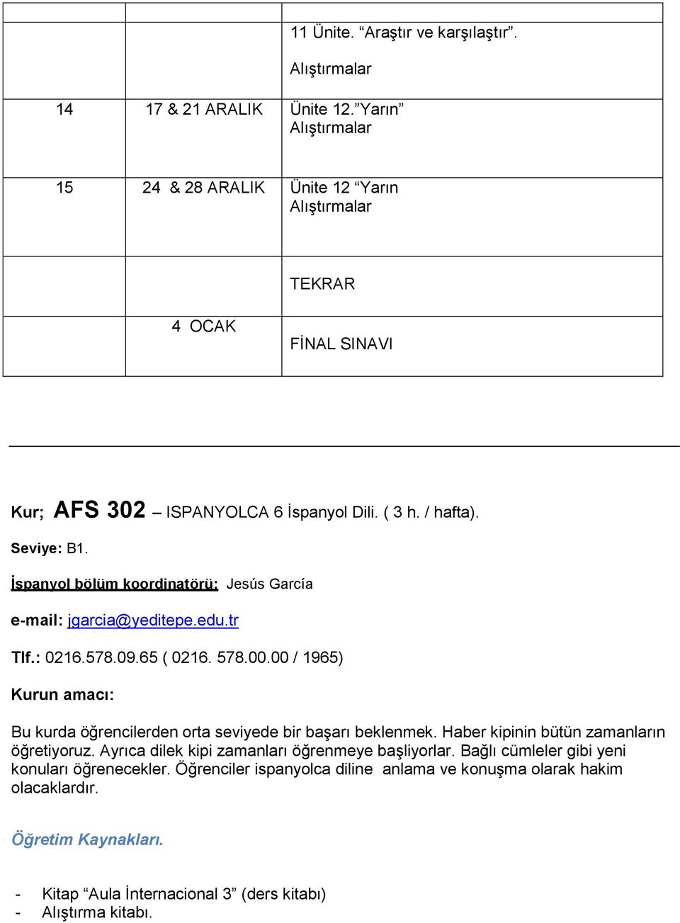 00 / 1965) Kurun amacı: Bu kurda öğrencilerden orta seviyede bir başarı beklenmek. Haber kipinin bütün zamanların öğretiyoruz.