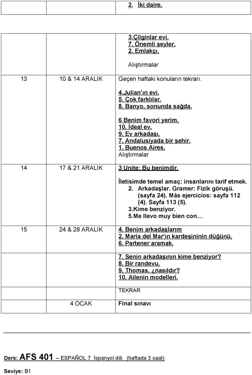 Gramer: Fizik göruşü. (sayfa 24). Más ejercicios: sayfa 112 (4). Sayfa 113 (5). 3.Kime benziyor. 5.Me llevo muy bien con 15 24 & 28 ARALIK 4. Benim arkadaşlarım 2.