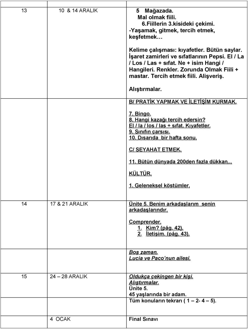 . B/ PRATİK YAPMAK VE İLETİŞİM KURMAK. 7. Bingo. 8. Hangi kazağı tercih edersin? El / la / los / las + sıfat. Kıyafetler. 9. Sınıfın çarsısı. 10. Dısarıda bir hafta sonu. C/ SEYAHAT ETMEK. 11.