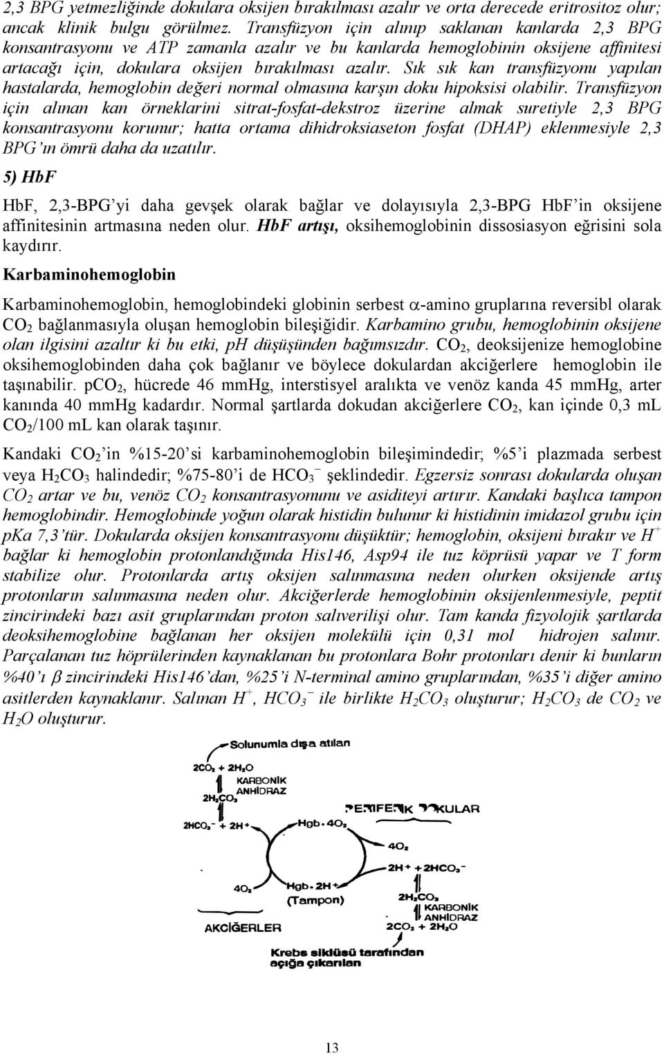 Sık sık kan transfüzyonu yapılan hastalarda, hemoglobin değeri normal olmasına karşın doku hipoksisi olabilir.