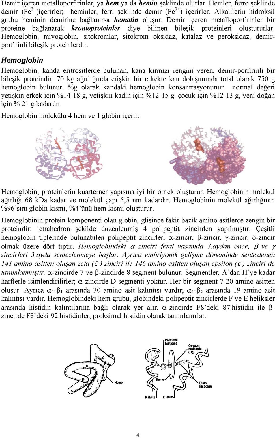 Hemoglobin, miyoglobin, sitokromlar, sitokrom oksidaz, katalaz ve peroksidaz, demirporfirinli bileşik proteinlerdir.