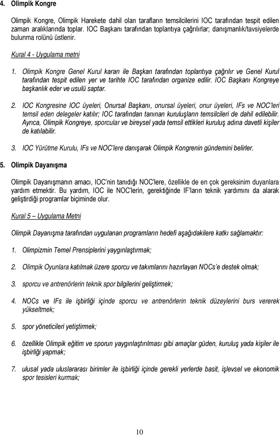 Olimpik Kongre Genel Kurul kararı ile Başkan tarafından toplantıya çağrılır ve Genel Kurul tarafından tespit edilen yer ve tarihte IOC tarafından organize edilir.