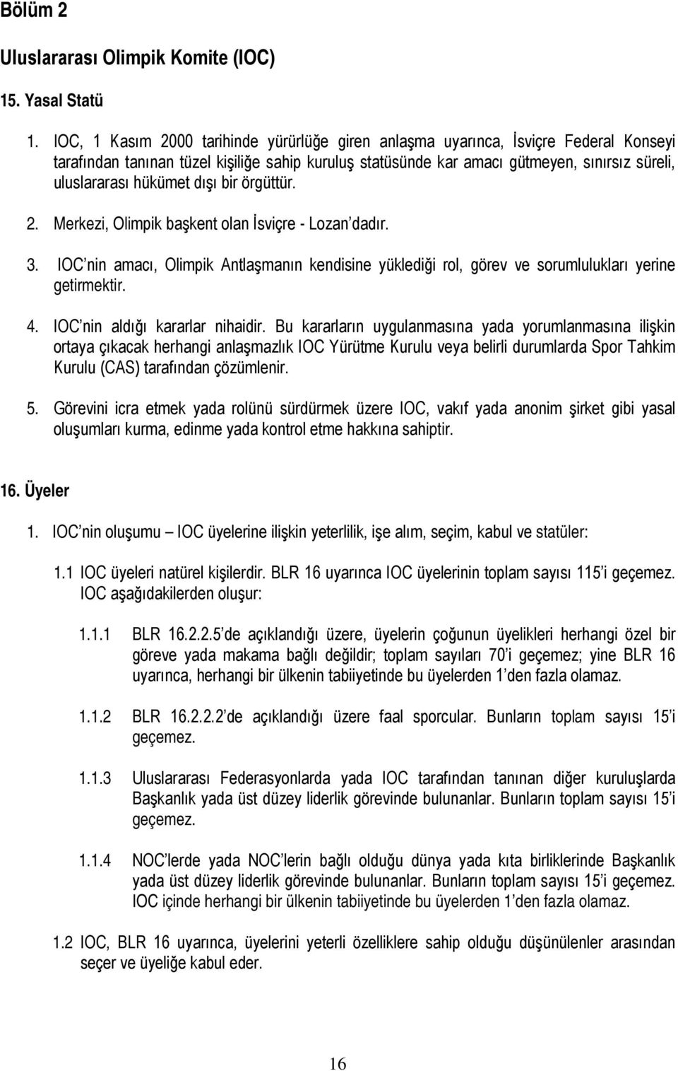 hükümet dışı bir örgüttür. 2. Merkezi, Olimpik başkent olan İsviçre - Lozan dadır. 3. IOC nin amacı, Olimpik Antlaşmanın kendisine yüklediği rol, görev ve sorumlulukları yerine getirmektir. 4.