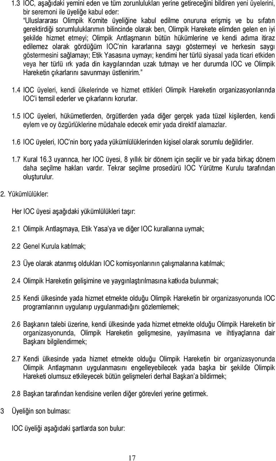 edilemez olarak gördüğüm IOC nin kararlarına saygı göstermeyi ve herkesin saygı göstermesini sağlamayı; Etik Yasasına uymayı; kendimi her türlü siyasal yada ticari etkiden veya her türlü ırk yada din