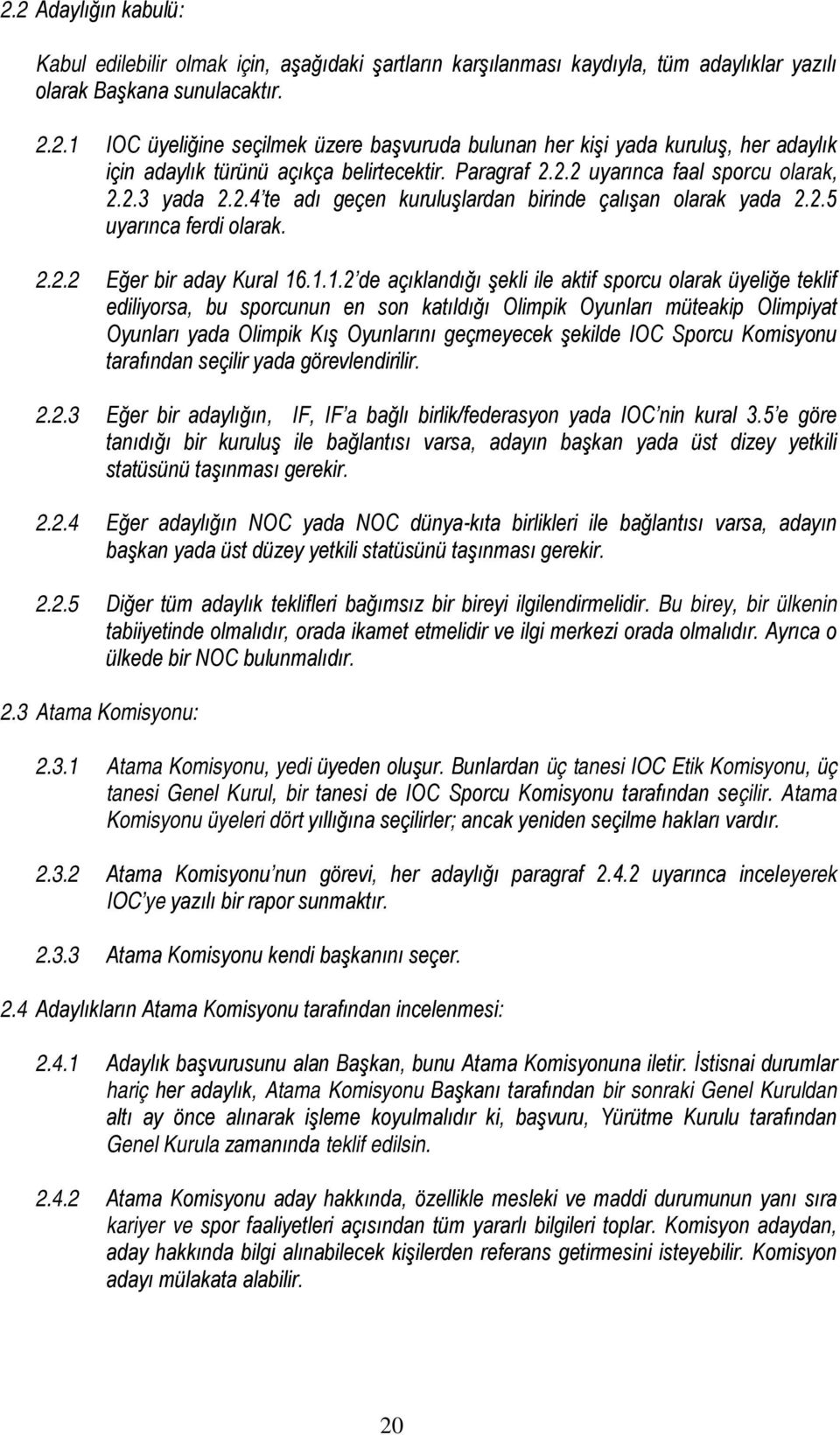 .1.1.2 de açıklandığı şekli ile aktif sporcu olarak üyeliğe teklif ediliyorsa, bu sporcunun en son katıldığı Olimpik Oyunları müteakip Olimpiyat Oyunları yada Olimpik Kış Oyunlarını geçmeyecek