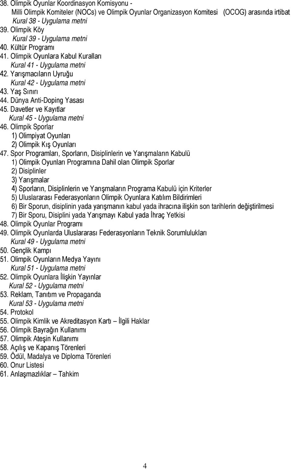 Dünya Anti-Doping Yasası 45. Davetler ve Kayıtlar Kural 45 - Uygulama metni 46. Olimpik Sporlar 1) Olimpiyat Oyunları 2) Olimpik Kış Oyunları 47.