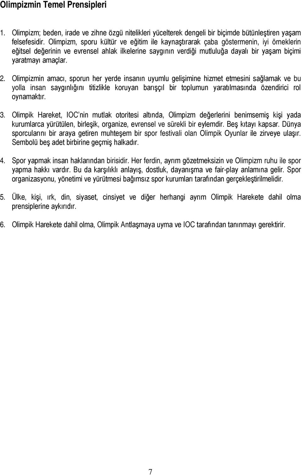 2. Olimpizmin amacı, sporun her yerde insanın uyumlu gelişimine hizmet etmesini sağlamak ve bu yolla insan saygınlığını titizlikle koruyan barışçıl bir toplumun yaratılmasında özendirici rol