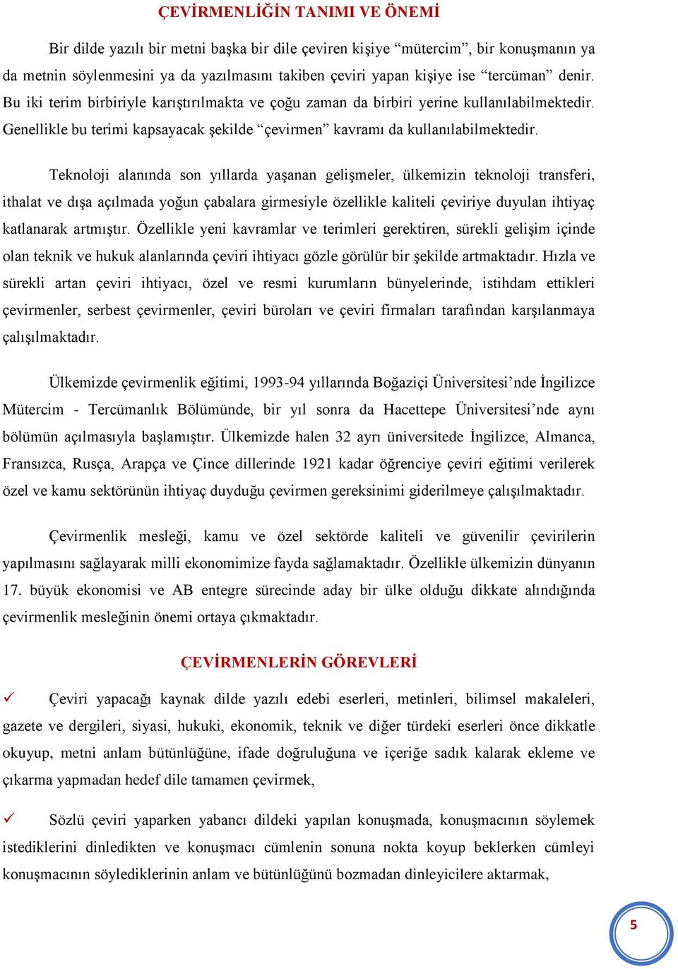 Teknoloji alanında son yıllarda yaşanan gelişmeler, ülkemizin teknoloji transferi, ithalat ve dışa açılmada yoğun çabalara girmesiyle özellikle kaliteli çeviriye duyulan ihtiyaç katlanarak artmıştır.