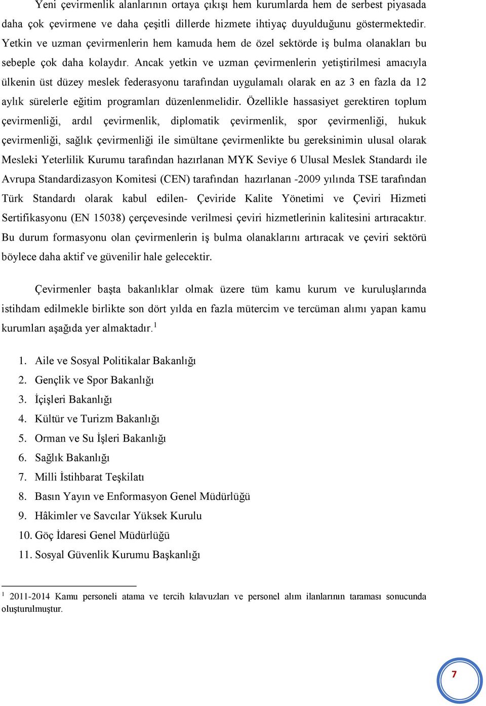 Ancak yetkin ve uzman çevirmenlerin yetiştirilmesi amacıyla ülkenin üst düzey meslek federasyonu tarafından uygulamalı olarak en az 3 en fazla da 12 aylık sürelerle eğitim programları düzenlenmelidir.