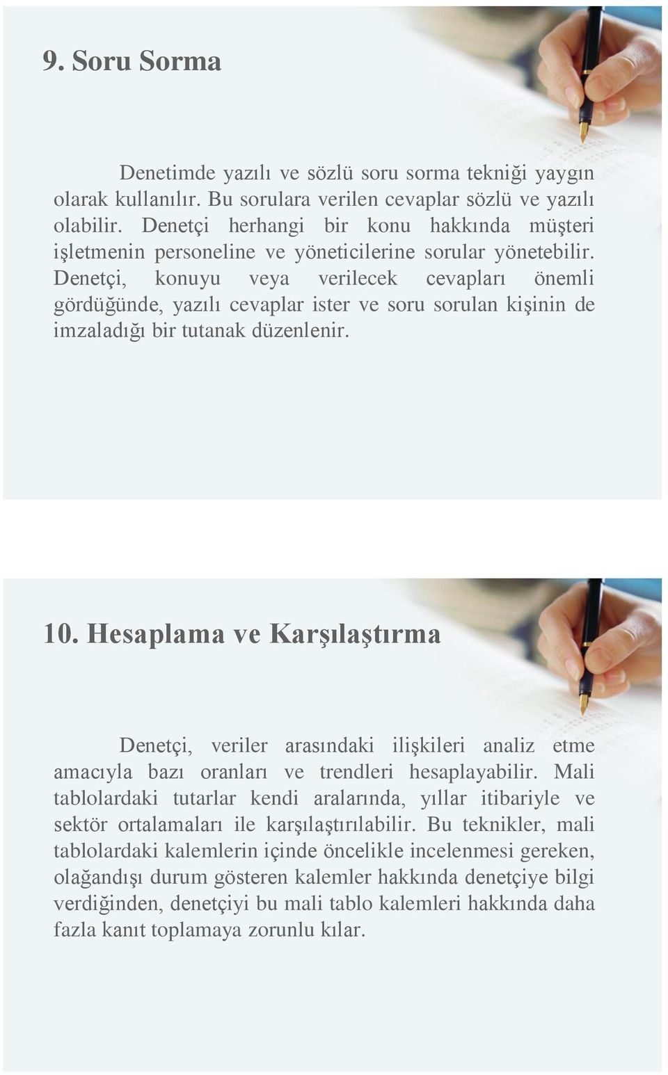 Denetçi, konuyu veya verilecek cevapları önemli gördüğünde, yazılı cevaplar ister ve soru sorulan kişinin de imzaladığı bir tutanak düzenlenir. 10.