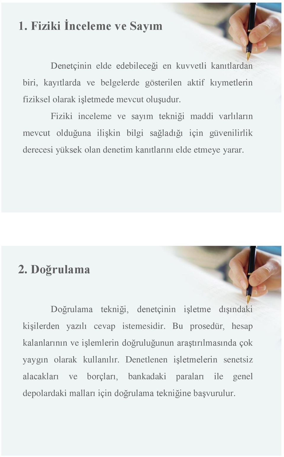 Fiziki inceleme ve sayım tekniği maddi varlıların mevcut olduğuna ilişkin bilgi sağladığı için güvenilirlik derecesi yüksek olan denetim kanıtlarını elde etmeye yarar. 2.