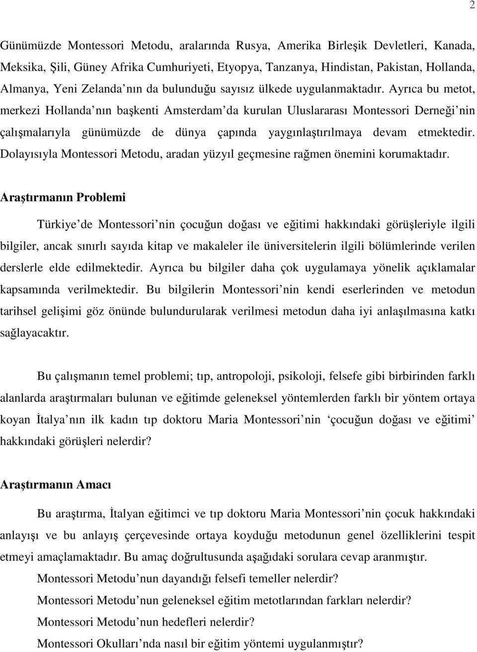 Ayrıca bu metot, merkezi Hollanda nın başkenti Amsterdam da kurulan Uluslararası Montessori Derneği nin çalışmalarıyla günümüzde de dünya çapında yaygınlaştırılmaya devam etmektedir.