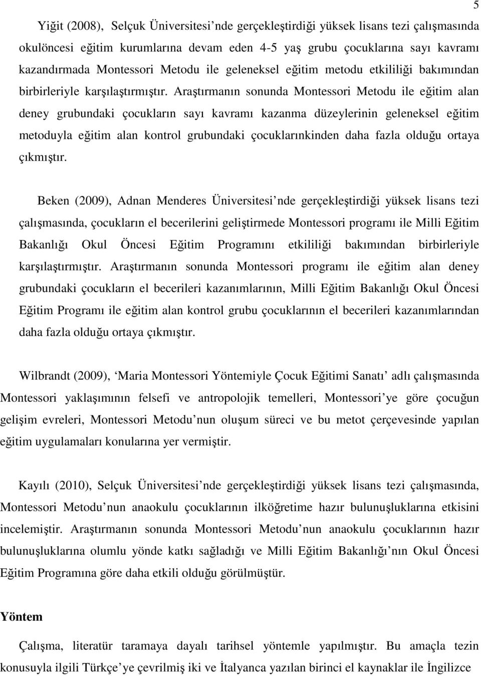 Araştırmanın sonunda Montessori Metodu ile eğitim alan deney grubundaki çocukların sayı kavramı kazanma düzeylerinin geleneksel eğitim metoduyla eğitim alan kontrol grubundaki çocuklarınkinden daha