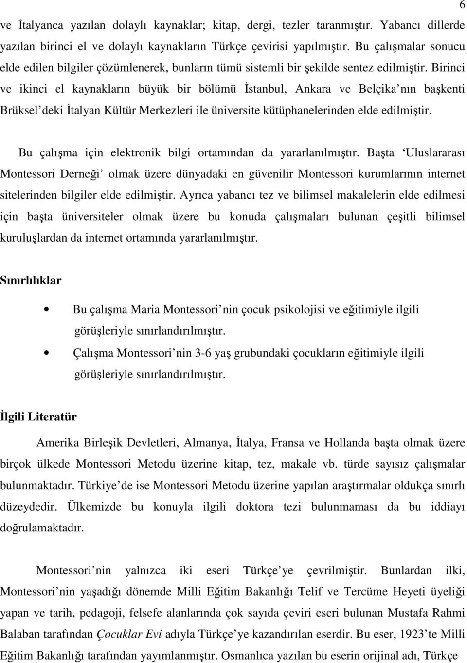 Birinci ve ikinci el kaynakların büyük bir bölümü İstanbul, Ankara ve Belçika nın başkenti Brüksel deki İtalyan Kültür Merkezleri ile üniversite kütüphanelerinden elde edilmiştir.