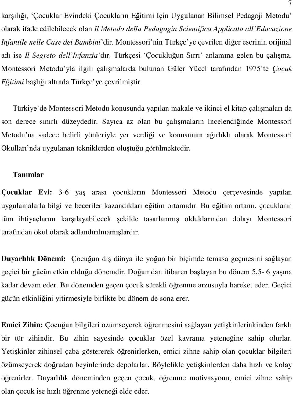 Türkçesi Çocukluğun Sırrı anlamına gelen bu çalışma, Montessori Metodu yla ilgili çalışmalarda bulunan Güler Yücel tarafından 1975 te Çocuk Eğitimi başlığı altında Türkçe ye çevrilmiştir.