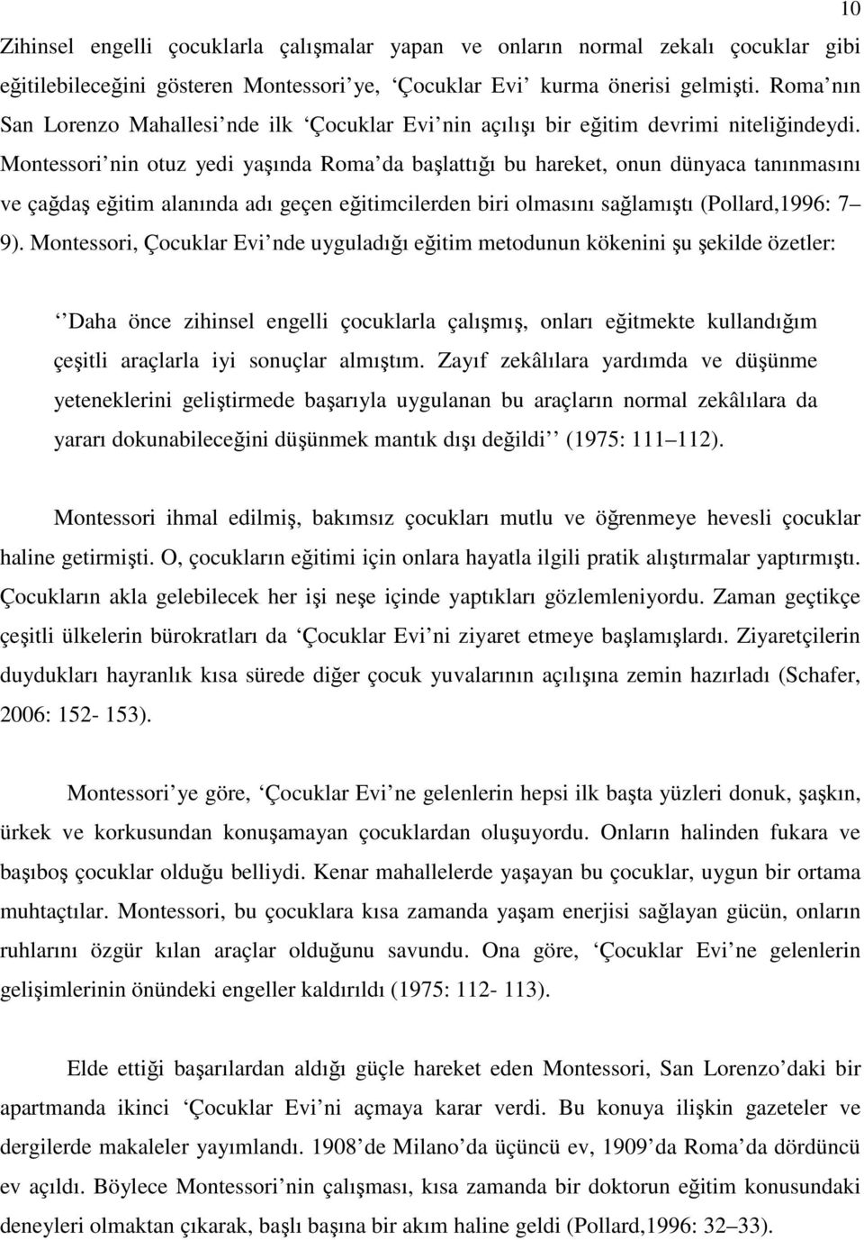 Montessori nin otuz yedi yaşında Roma da başlattığı bu hareket, onun dünyaca tanınmasını ve çağdaş eğitim alanında adı geçen eğitimcilerden biri olmasını sağlamıştı (Pollard,1996: 7 9).