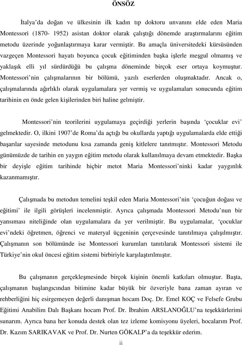 Bu amaçla üniversitedeki kürsüsünden vazgeçen Montessori hayatı boyunca çocuk eğitiminden başka işlerle meşgul olmamış ve yaklaşık elli yıl sürdürdüğü bu çalışma döneminde birçok eser ortaya