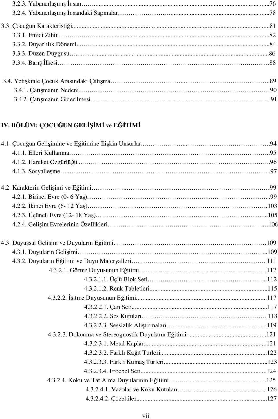 ....94 4.1.1. Elleri Kullanma..95 4.1.2. Hareket Özgürlüğü.....96 4.1.3. Sosyalleşme....97 4.2. Karakterin Gelişimi ve Eğitimi.... 99 4.2.1. Birinci Evre (0-6 Yaş)...99 4.2.2. İkinci Evre (6-12 Yaş).