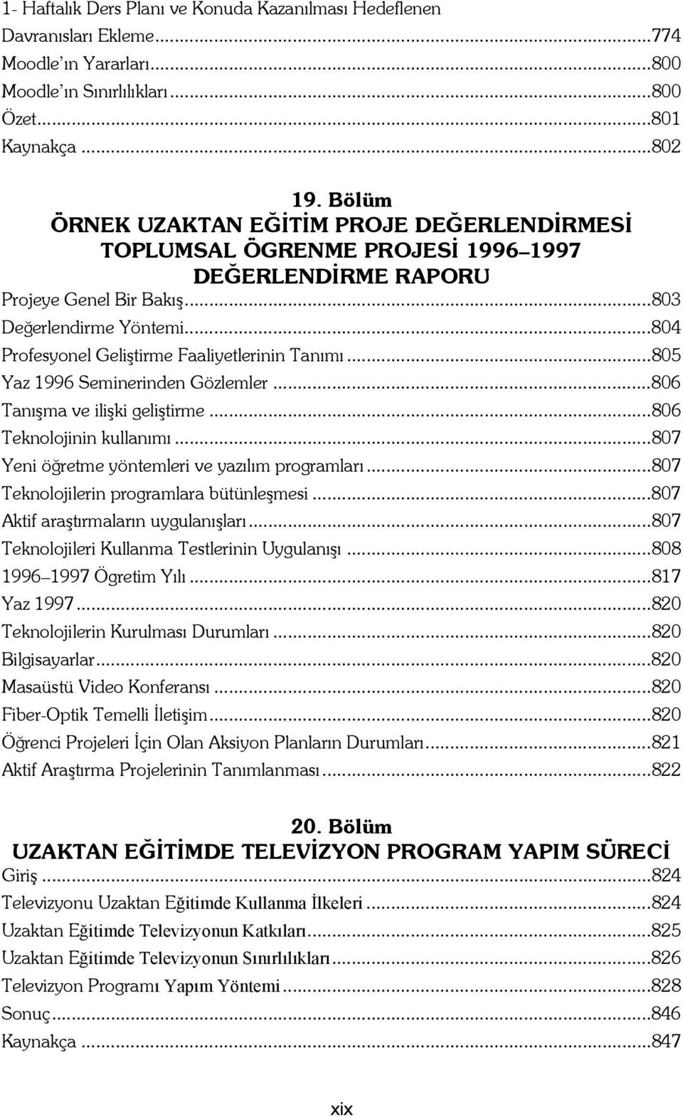 ..804 Profesyonel Geliştirme Faaliyetlerinin Tanımı...805 Yaz 1996 Seminerinden Gözlemler...806 Tanışma ve ilişki geliştirme...806 Teknolojinin kullanımı.