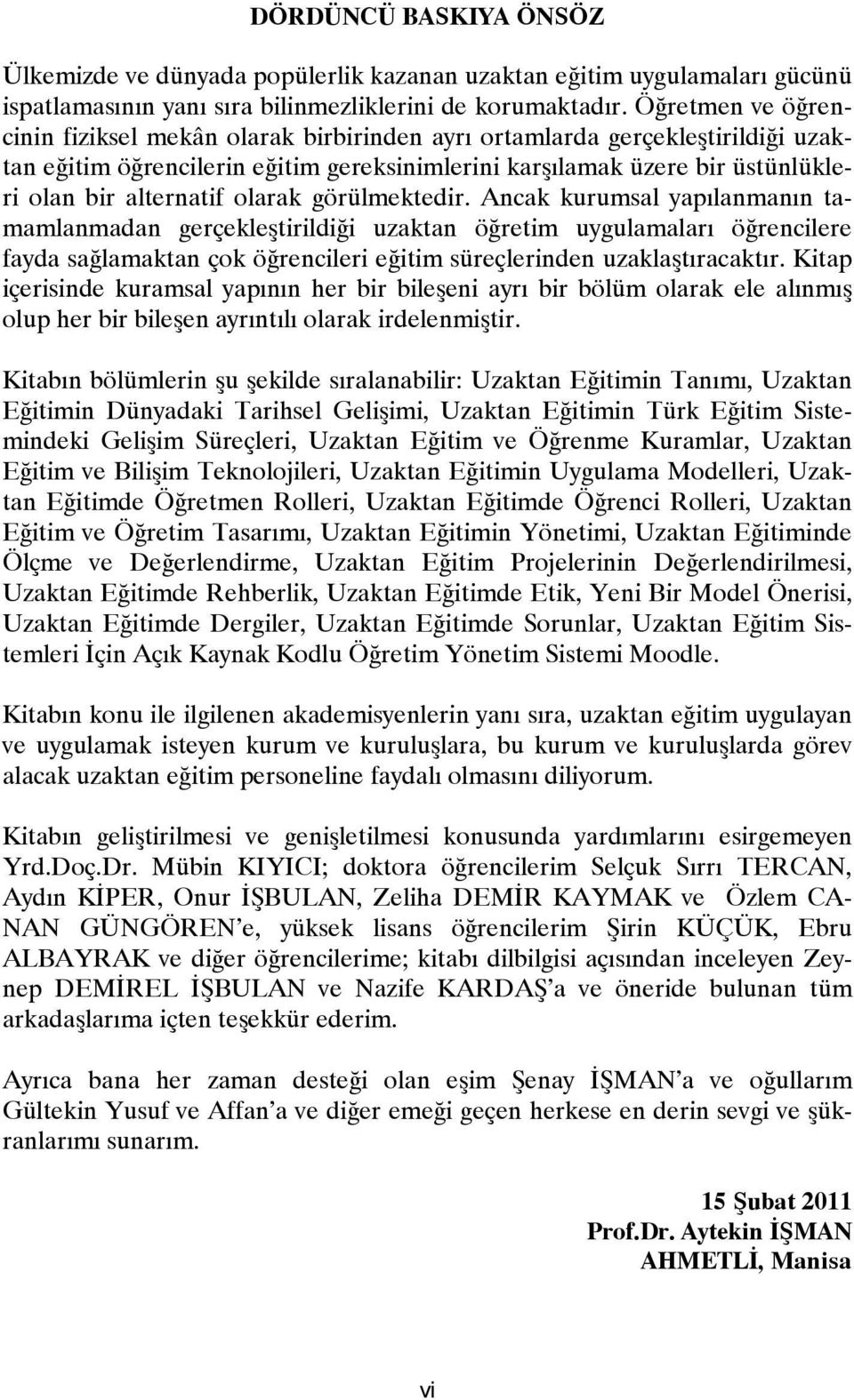 olarak görülmektedir. Ancak kurumsal yapılanmanın tamamlanmadan gerçekleştirildiği uzaktan öğretim uygulamaları öğrencilere fayda sağlamaktan çok öğrencileri eğitim süreçlerinden uzaklaştıracaktır.