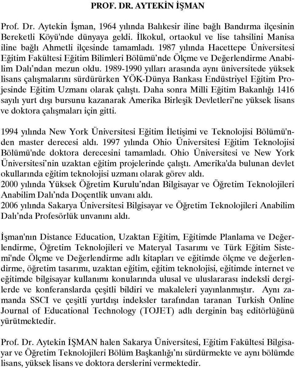 1987 yılında Hacettepe Üniversitesi Eğitim Fakültesi Eğitim Bilimleri Bölümü nde Ölçme ve Değerlendirme Anabilim Dalı ndan mezun oldu.