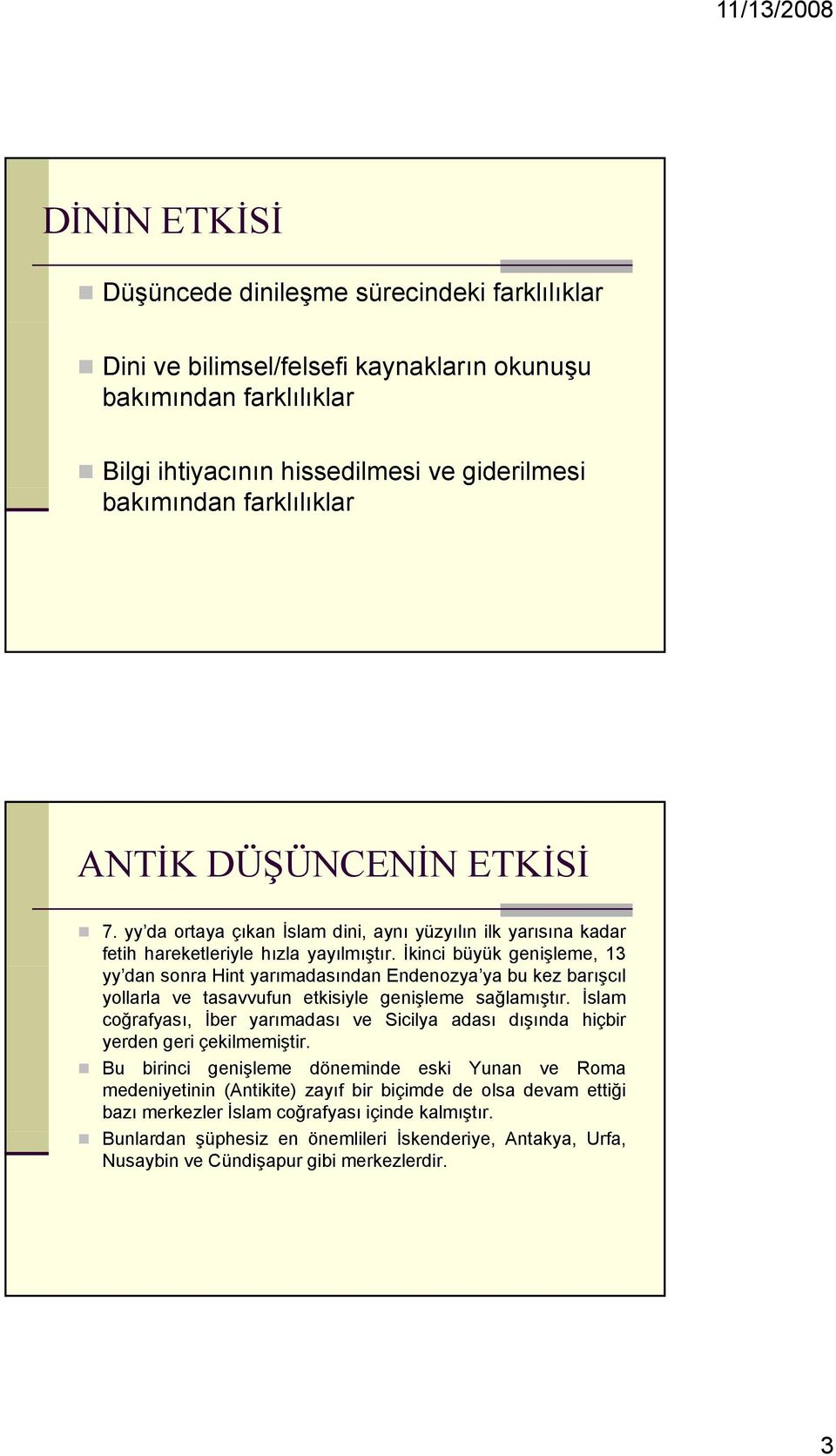 İkinci büyük genişleme, 13 yy dan sonra Hint yarımadasından Endenozya ya bu kez barışcıl yollarla ve tasavvufun etkisiyle genişleme sağlamıştır.