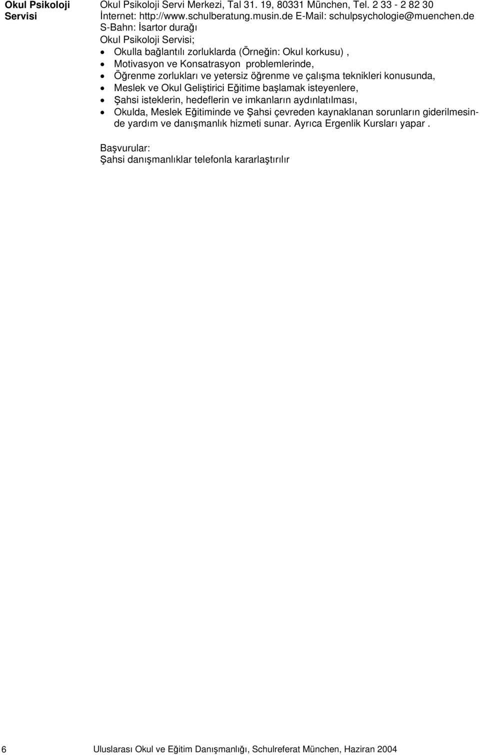 teknikleri konusunda, Meslek ve Okul Geliştirici Eğitime başlamak isteyenlere, Şahsi isteklerin, hedeflerin ve imkanların aydınlatılması, Okulda, Meslek Eğitiminde ve Şahsi çevreden kaynaklanan