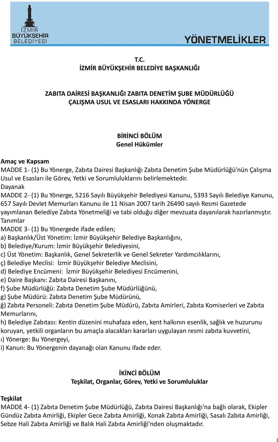 Dayanak MADDE 2- (1) Bu Yönerge, 5216 Sayılı Büyükşehir Belediyesi Kanunu, 5393 Sayılı Belediye Kanunu, 657 Sayılı Devlet Memurları Kanunu ile 11 Nisan 2007 tarih 26490 sayılı Resmi Gazetede