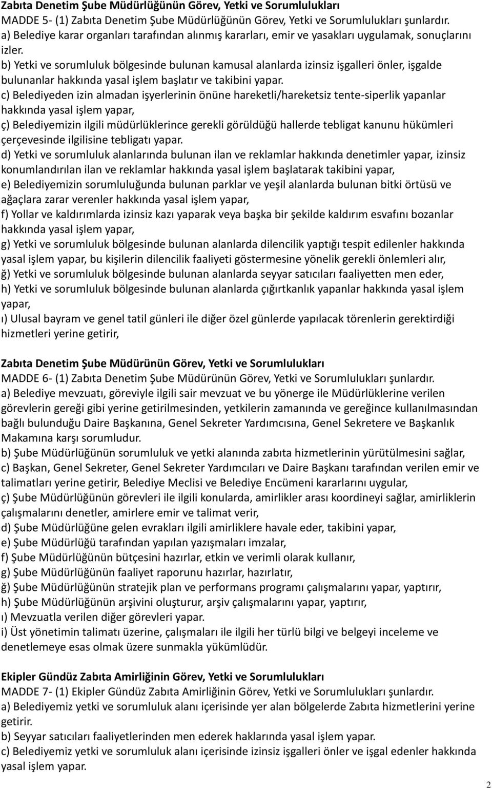 b) Yetki ve sorumluluk bölgesinde bulunan kamusal alanlarda izinsiz işgalleri önler, işgalde bulunanlar hakkında yasal işlem başlatır ve takibini yapar.