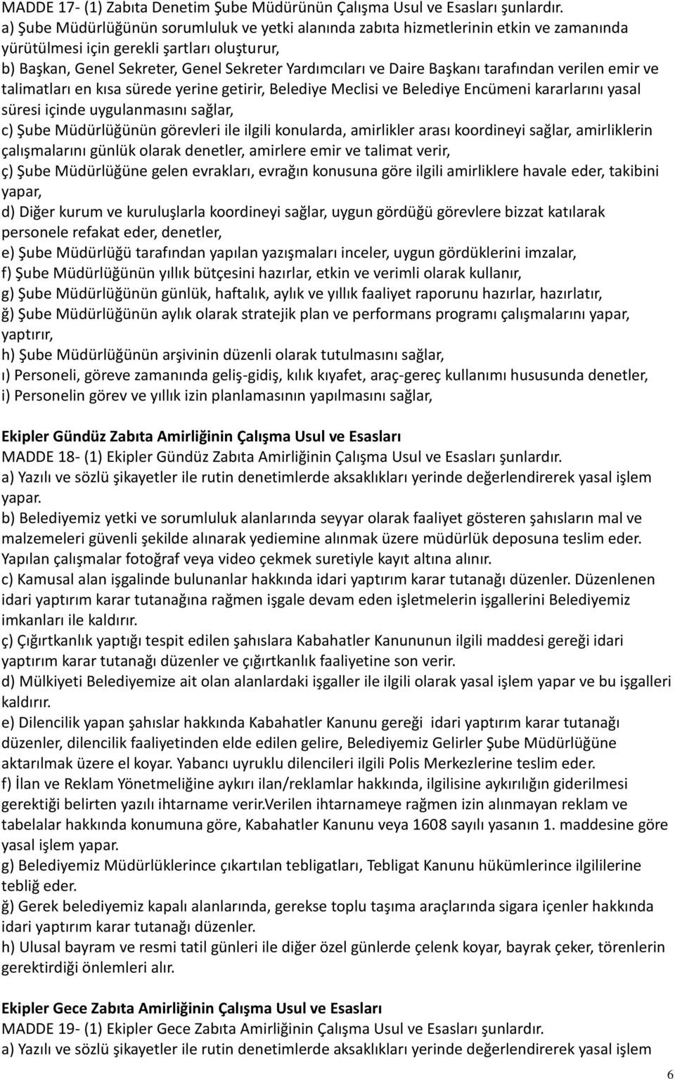 Başkanı tarafından verilen emir ve talimatları en kısa sürede yerine getirir, Belediye Meclisi ve Belediye Encümeni kararlarını yasal süresi içinde uygulanmasını sağlar, c) Şube Müdürlüğünün