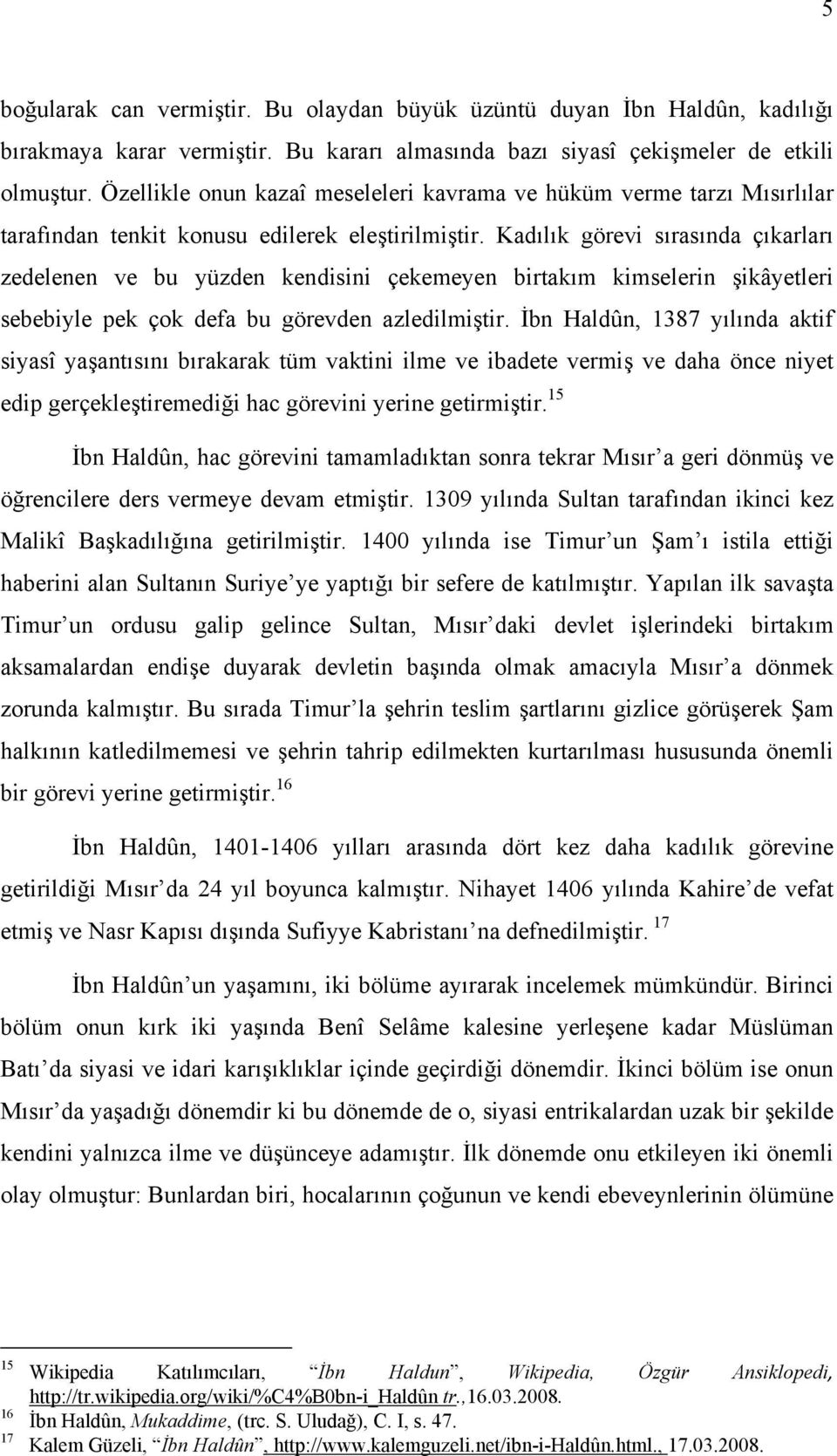 Kadılık görevi sırasında çıkarları zedelenen ve bu yüzden kendisini çekemeyen birtakım kimselerin şikâyetleri sebebiyle pek çok defa bu görevden azledilmiştir.