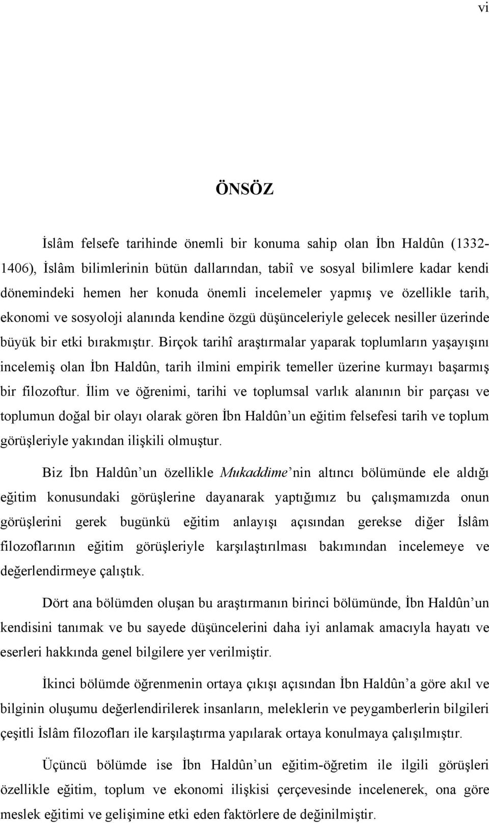 Birçok tarihî araştırmalar yaparak toplumların yaşayışını incelemiş olan İbn Haldûn, tarih ilmini empirik temeller üzerine kurmayı başarmış bir filozoftur.