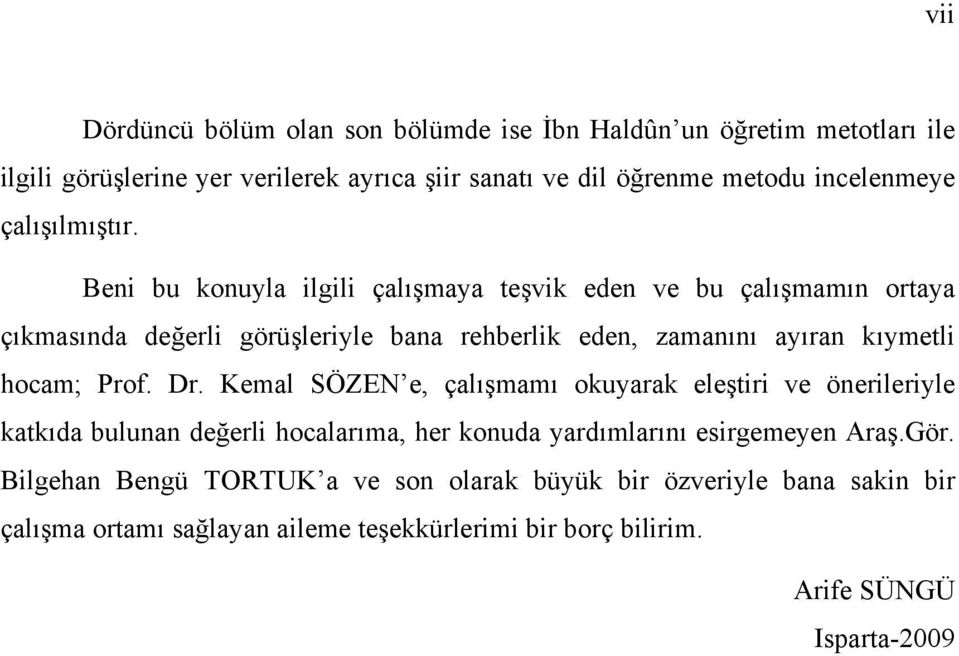 Beni bu konuyla ilgili çalışmaya teşvik eden ve bu çalışmamın ortaya çıkmasında değerli görüşleriyle bana rehberlik eden, zamanını ayıran kıymetli hocam; Prof.