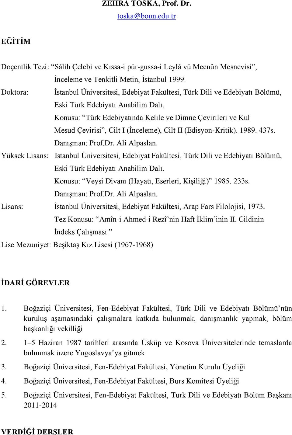 Konusu: Türk Edebiyatında Kelile ve Dimne Çevirileri ve Kul Mesud Çevirisi, Cilt I (İnceleme), Cilt II (Edisyon-Kritik). 1989. 437s. Danışman: Prof.Dr. Ali Alpaslan.