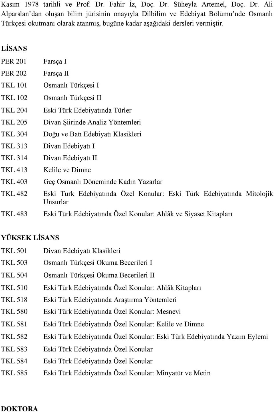 Divan Şiirinde Analiz Yöntemleri Doğu ve Batı Edebiyatı Klasikleri Divan Edebiyatı I Divan Edebiyatı II Kelile ve Dimne Geç Osmanlı Döneminde Kadın Yazarlar Eski Türk Edebiyatında Özel Konular: Eski