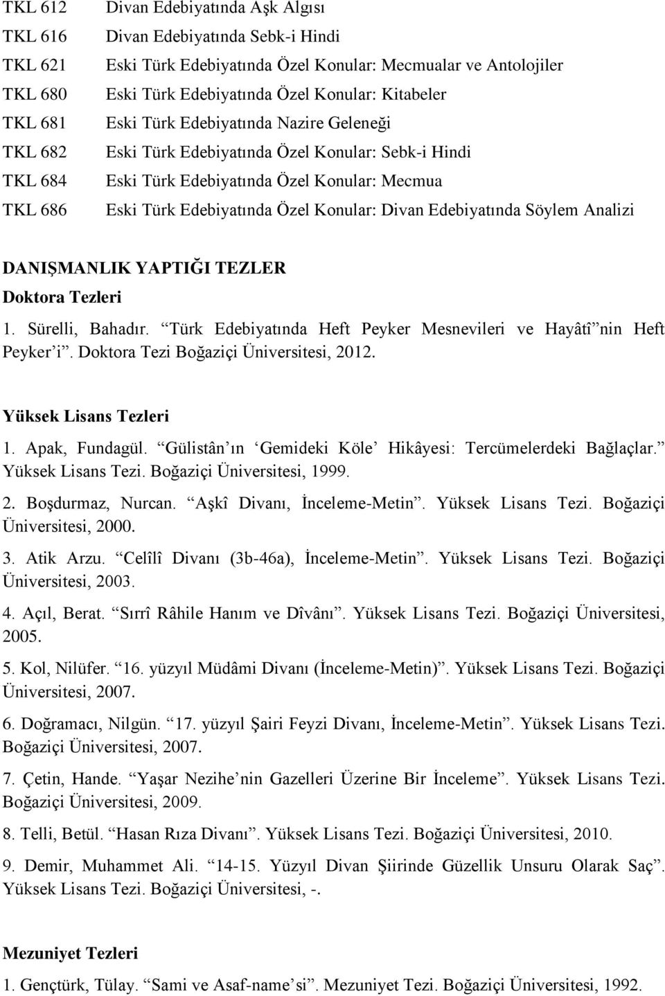 Konular: Divan Edebiyatında Söylem Analizi DANIŞMANLIK YAPTIĞI TEZLER Doktora Tezleri 1. Sürelli, Bahadır. Türk Edebiyatında Heft Peyker Mesnevileri ve Hayâtî nin Heft Peyker i.