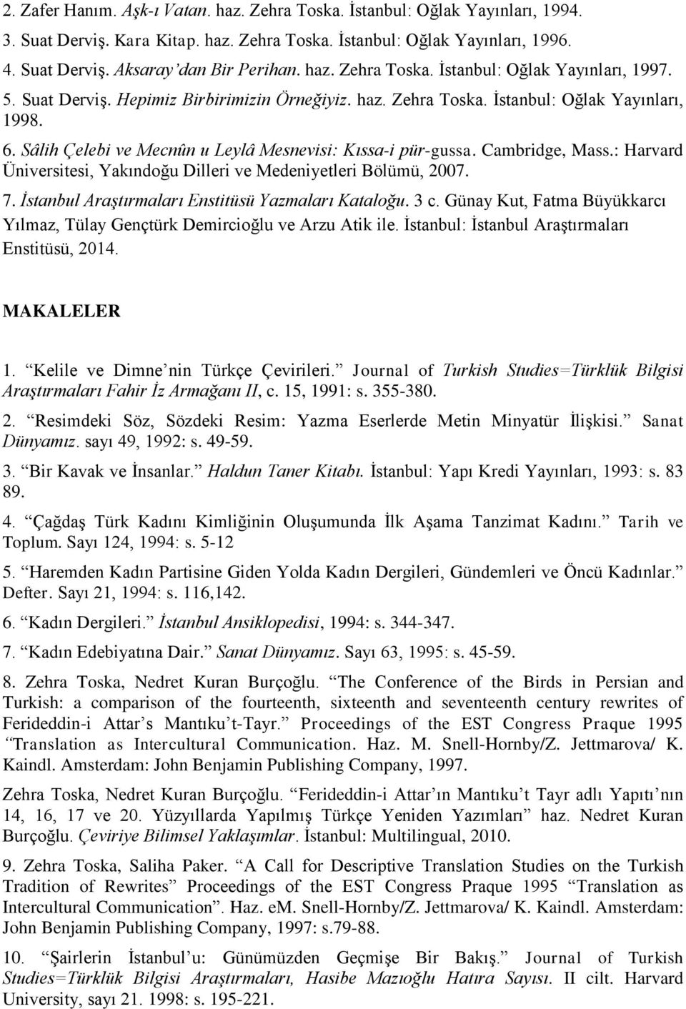 Sâlih Çelebi ve Mecnûn u Leylâ Mesnevisi: Kıssa-i pür-gussa. Cambridge, Mass.: Harvard Üniversitesi, Yakındoğu Dilleri ve Medeniyetleri Bölümü, 2007. 7.