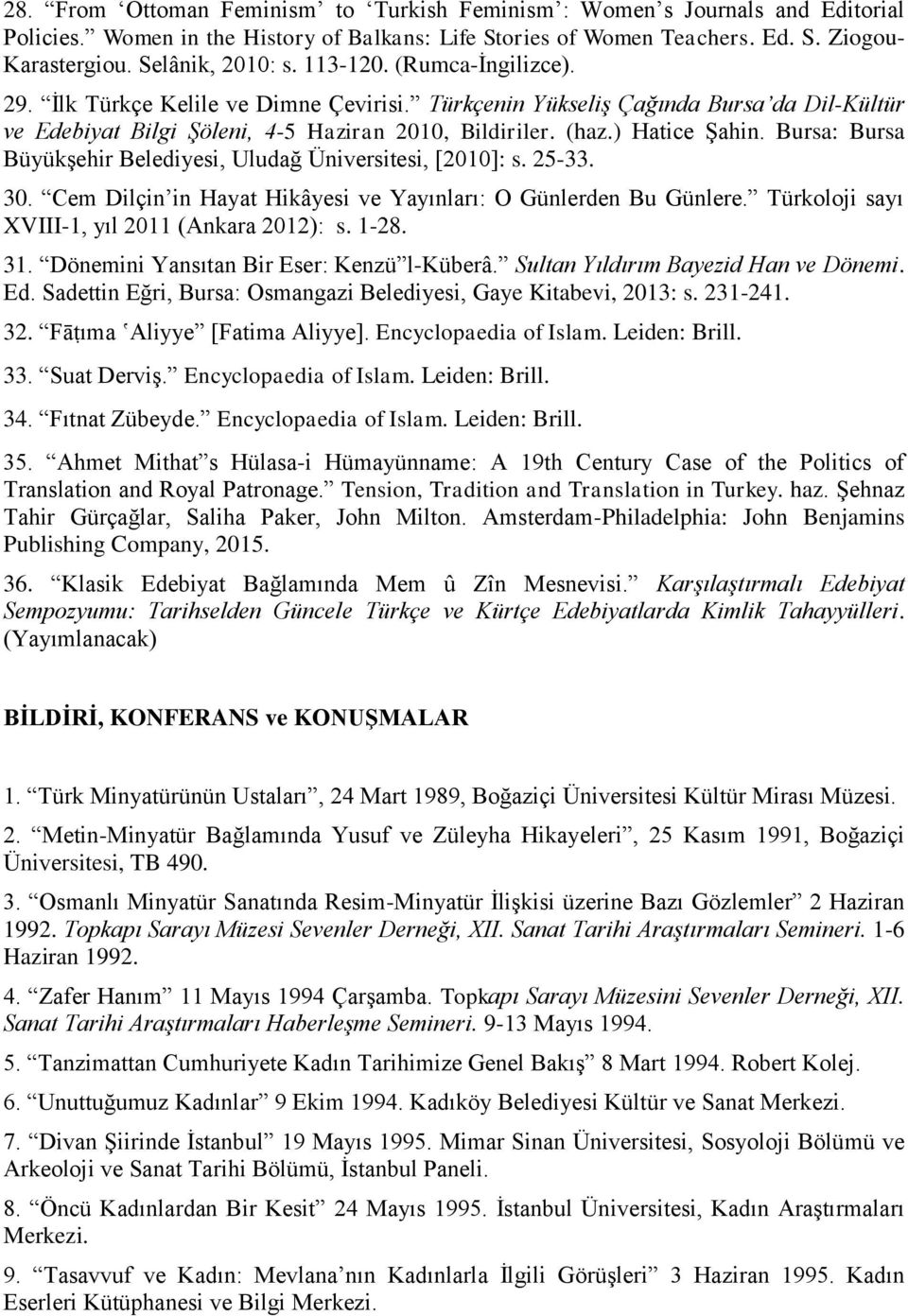 Bursa: Bursa Büyükşehir Belediyesi, Uludağ Üniversitesi, [2010]: s. 25-33. 30. Cem Dilçin in Hayat Hikâyesi ve Yayınları: O Günlerden Bu Günlere. Türkoloji sayı XVIII-1, yıl 2011 (Ankara 2012): s.