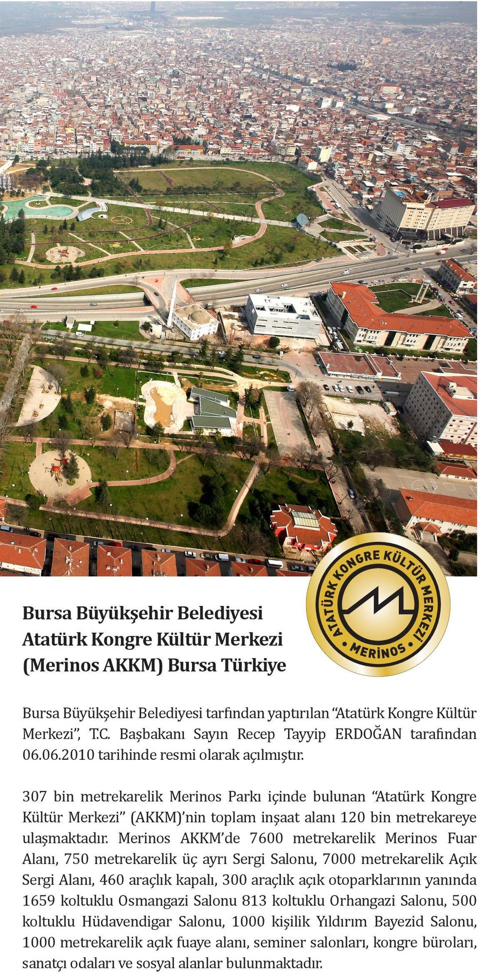 307 bin metrekarelik Merinos Parkı içinde bulunan Atatürk Kongre Kültür Merkezi (AKKM) nin toplam inşaat alanı 120 bin metrekareye ulaşmaktadır.